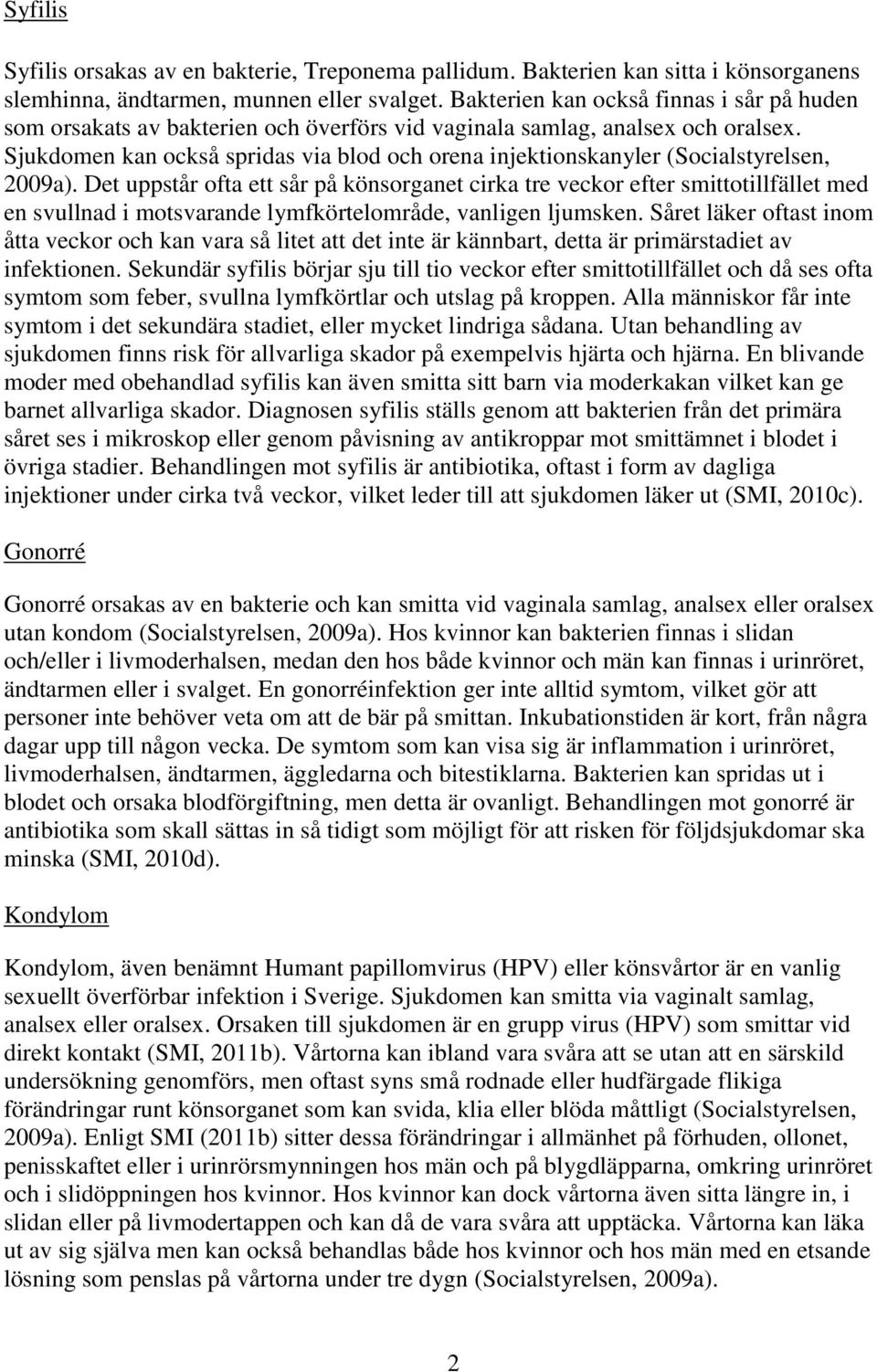 Sjukdomen kan också spridas via blod och orena injektionskanyler (Socialstyrelsen, 2009a).