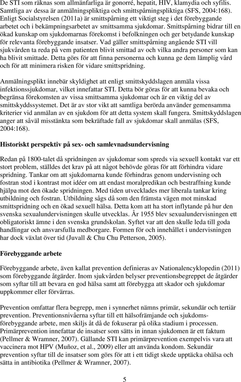 Smittspårning bidrar till en ökad kunskap om sjukdomarnas förekomst i befolkningen och ger betydande kunskap för relevanta förebyggande insatser.