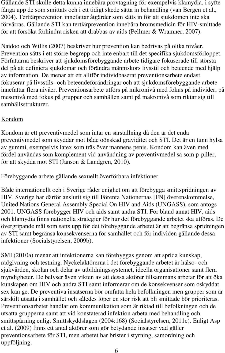 Gällande STI kan tertiärprevention innebära bromsmedicin för HIV-smittade för att försöka förhindra risken att drabbas av aids (Pellmer & Wramner, 2007).