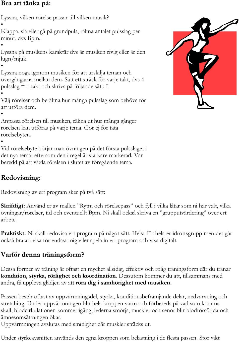 Sätt ett sträck för varje takt, dvs 4 pulsslag = 1 takt och skrivs på följande sätt: I Välj rörelser och beräkna hur många pulsslag som behövs för att utföra dem.