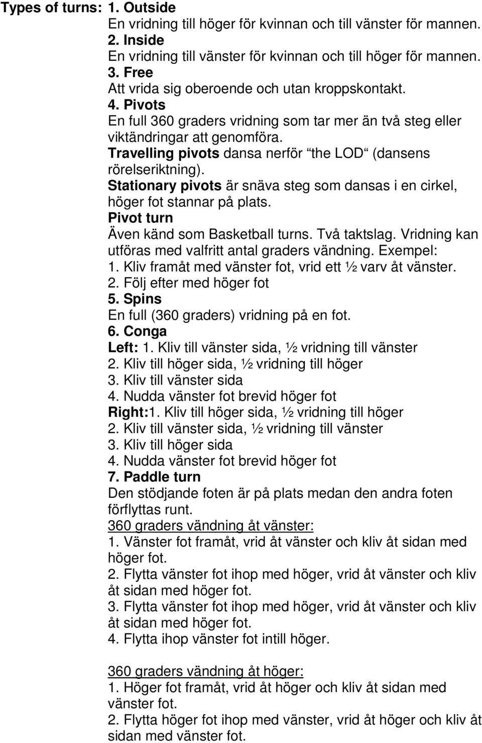 Travelling pivots dansa nerför the LOD (dansens rörelseriktning). Stationary pivots är snäva steg som dansas i en cirkel, höger fot stannar på plats. Pivot turn Även känd som Basketball turns.