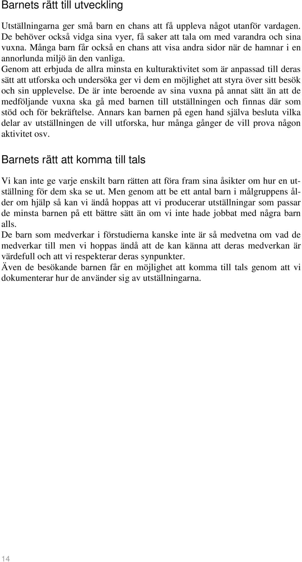 Genom att erbjuda de allra minsta en kulturaktivitet som är anpassad till deras sätt att utforska och undersöka ger vi dem en möjlighet att styra över sitt besök och sin upplevelse.
