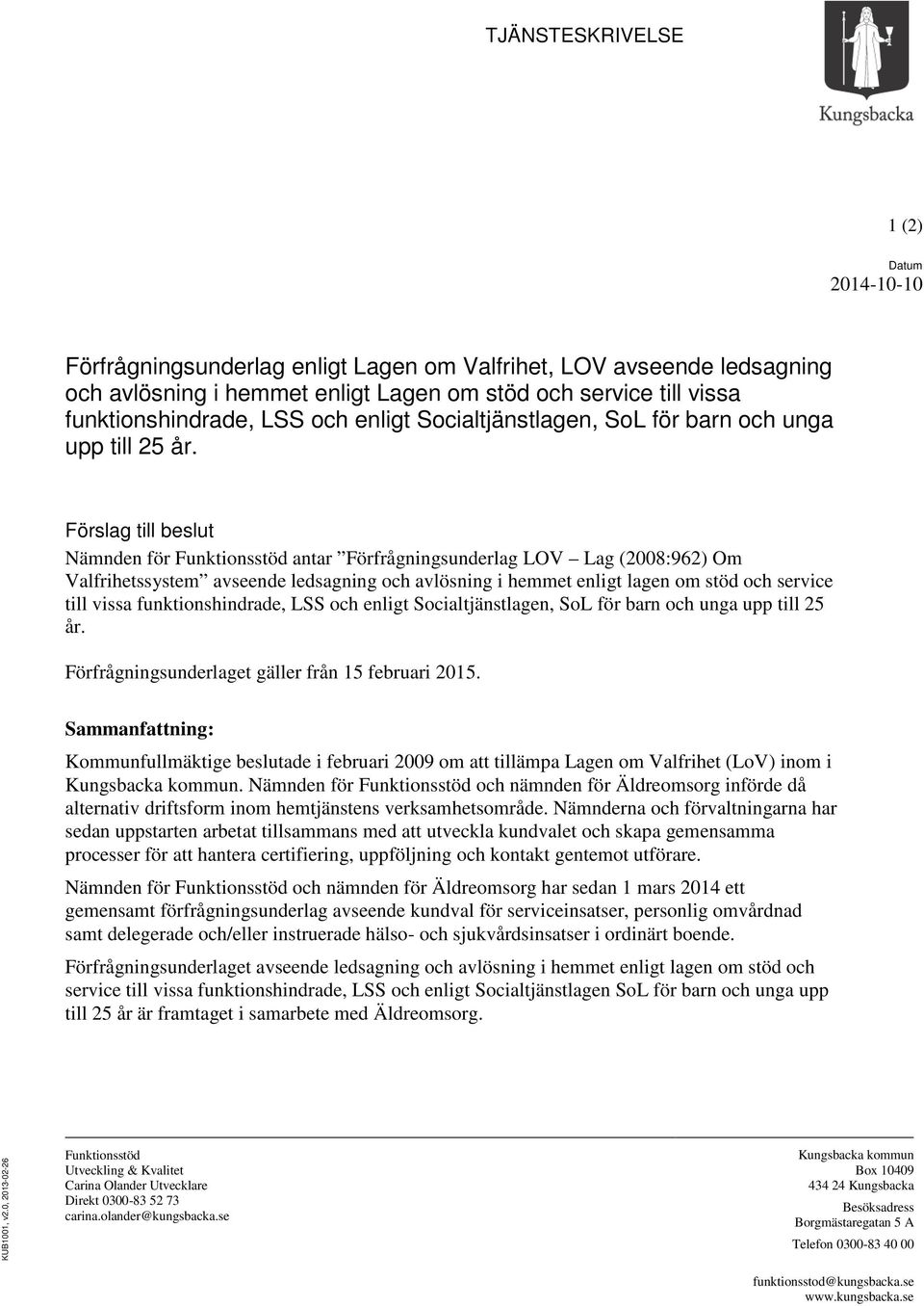 Förslag till beslut Nämnden för Funktionsstöd antar Förfrågningsunderlag LOV Lag (2008:962) Om Valfrihetssystem avseende ledsagning och avlösning i hemmet enligt lagen om stöd och service till vissa