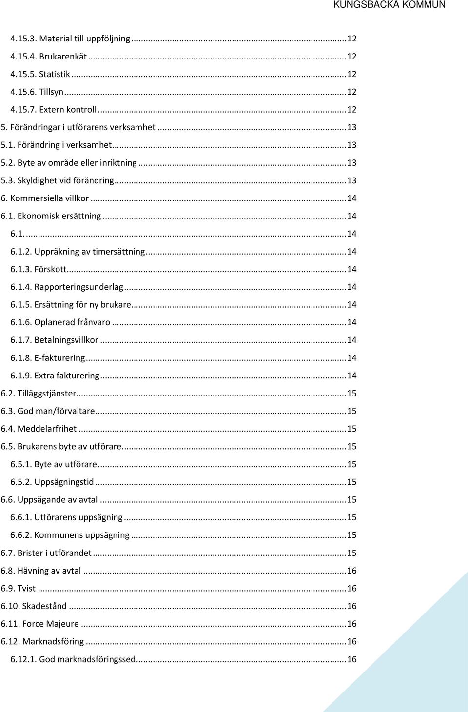 .. 14 6.1.4. Rapporteringsunderlag... 14 6.1.5. Ersättning för ny brukare... 14 6.1.6. Oplanerad frånvaro... 14 6.1.7. Betalningsvillkor... 14 6.1.8. E-fakturering... 14 6.1.9. Extra fakturering.