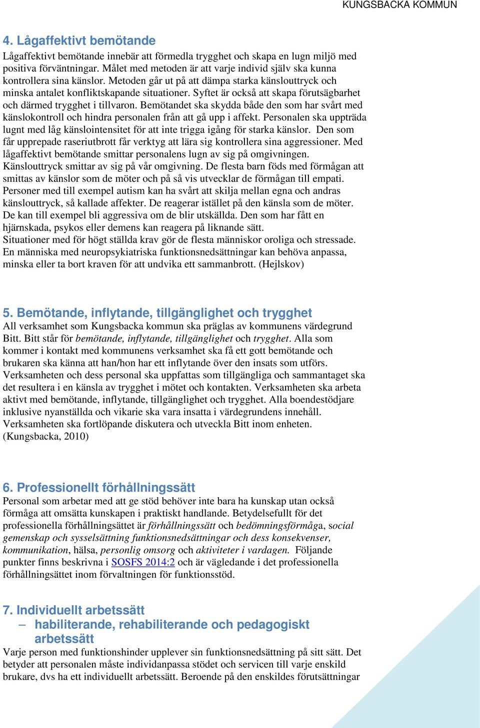 Syftet är också att skapa förutsägbarhet och därmed trygghet i tillvaron. Bemötandet ska skydda både den som har svårt med känslokontroll och hindra personalen från att gå upp i affekt.