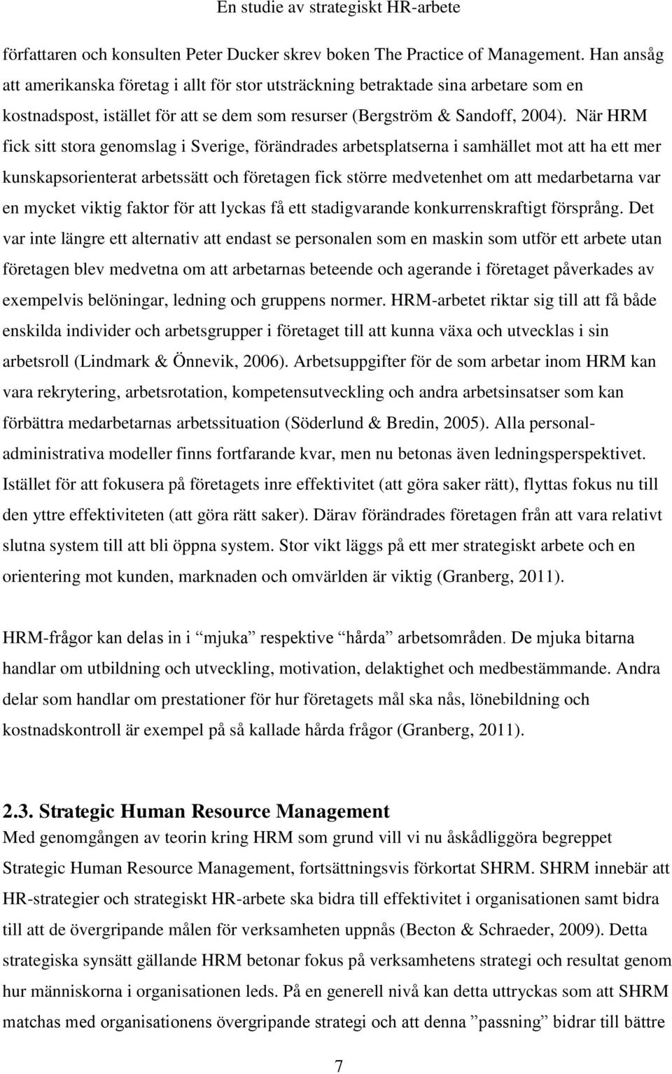 När HRM fick sitt stora genomslag i Sverige, förändrades arbetsplatserna i samhället mot att ha ett mer kunskapsorienterat arbetssätt och företagen fick större medvetenhet om att medarbetarna var en