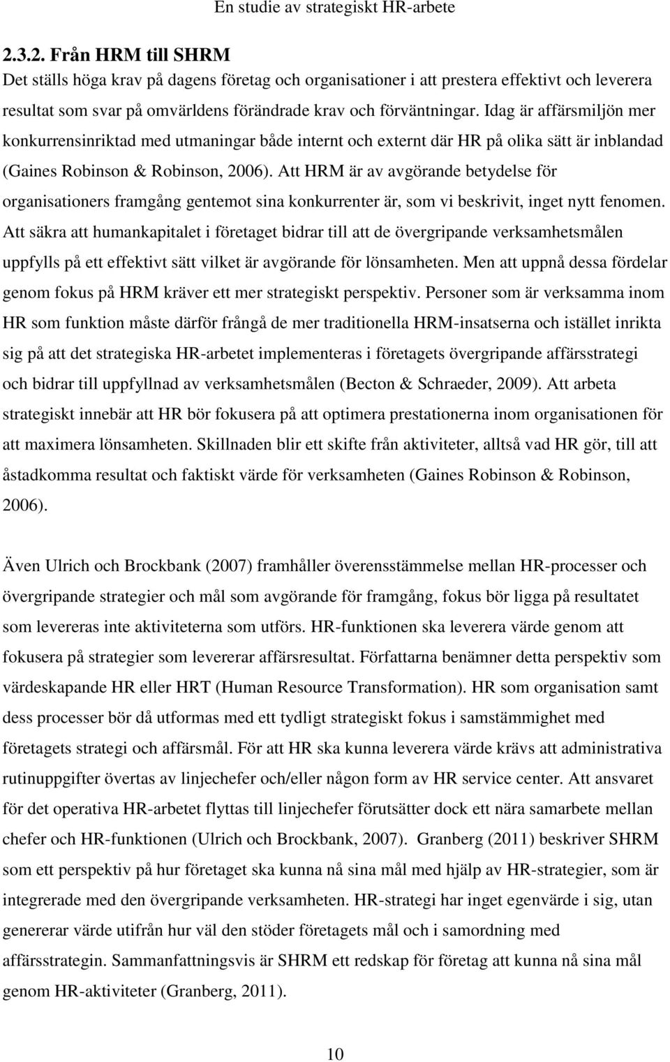 Att HRM är av avgörande betydelse för organisationers framgång gentemot sina konkurrenter är, som vi beskrivit, inget nytt fenomen.