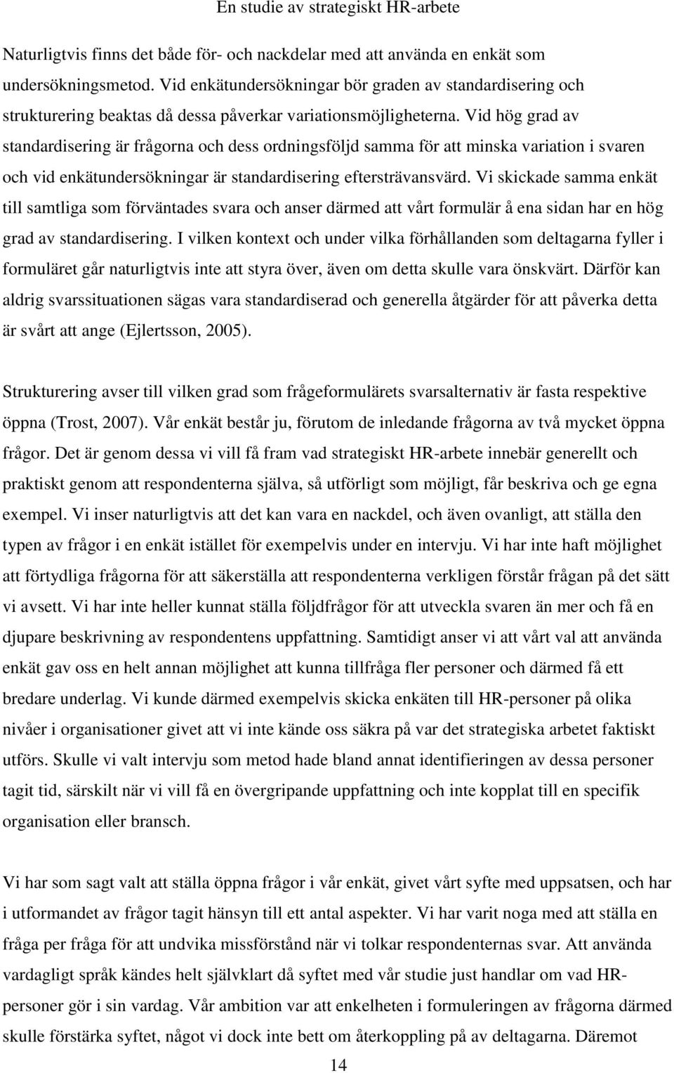 Vid hög grad av standardisering är frågorna och dess ordningsföljd samma för att minska variation i svaren och vid enkätundersökningar är standardisering eftersträvansvärd.