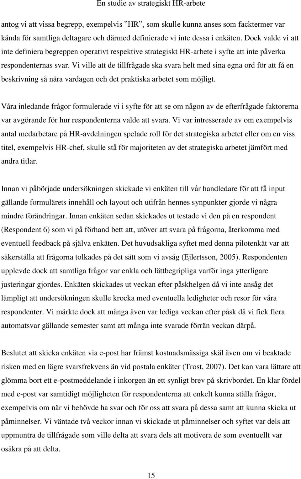 Vi ville att de tillfrågade ska svara helt med sina egna ord för att få en beskrivning så nära vardagen och det praktiska arbetet som möjligt.