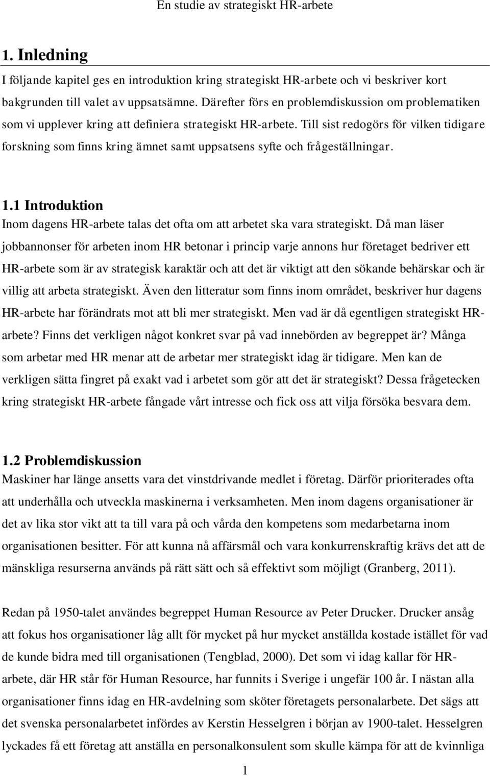 Till sist redogörs för vilken tidigare forskning som finns kring ämnet samt uppsatsens syfte och frågeställningar. 1.