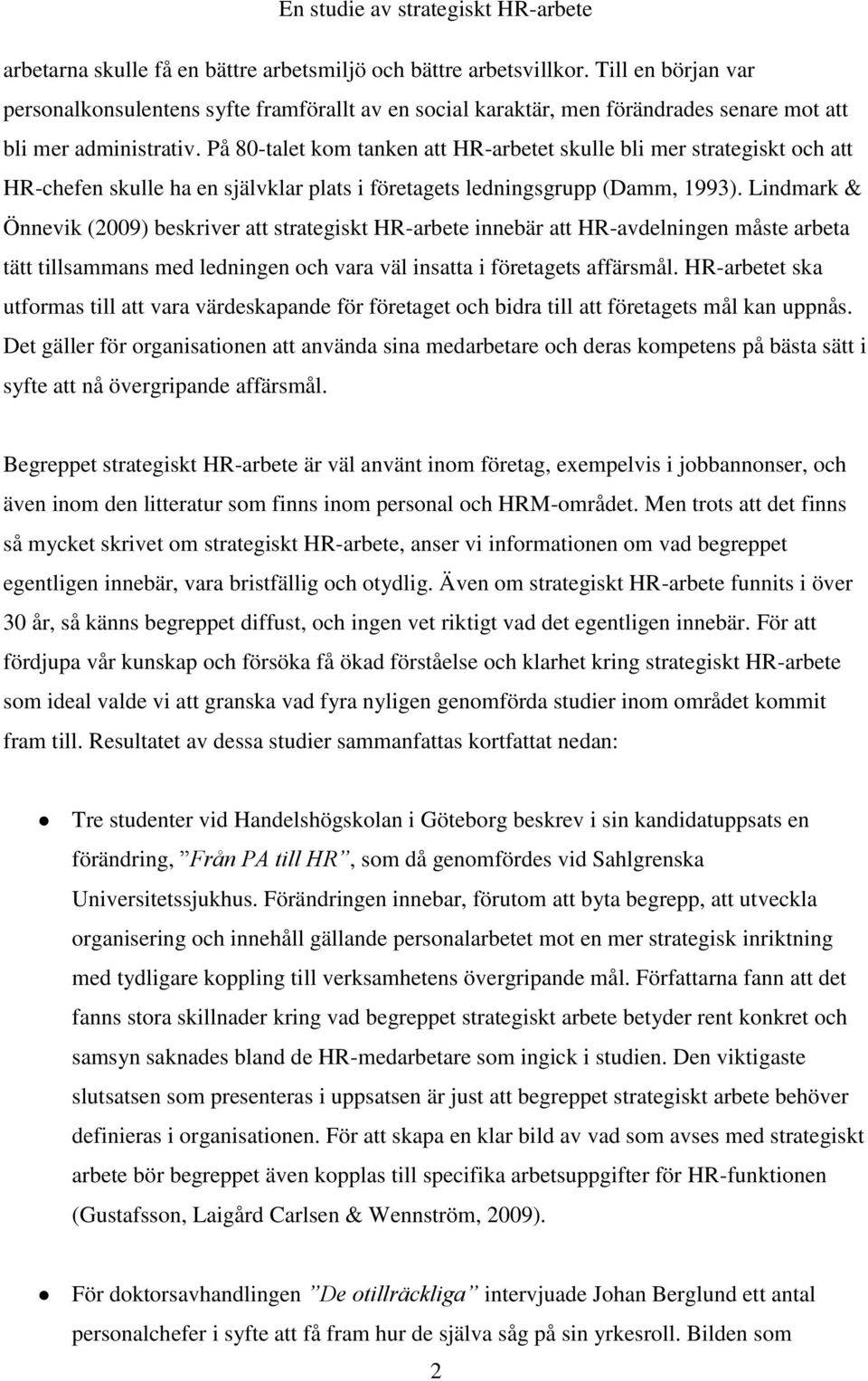 På 80-talet kom tanken att HR-arbetet skulle bli mer strategiskt och att HR-chefen skulle ha en självklar plats i företagets ledningsgrupp (Damm, 1993).