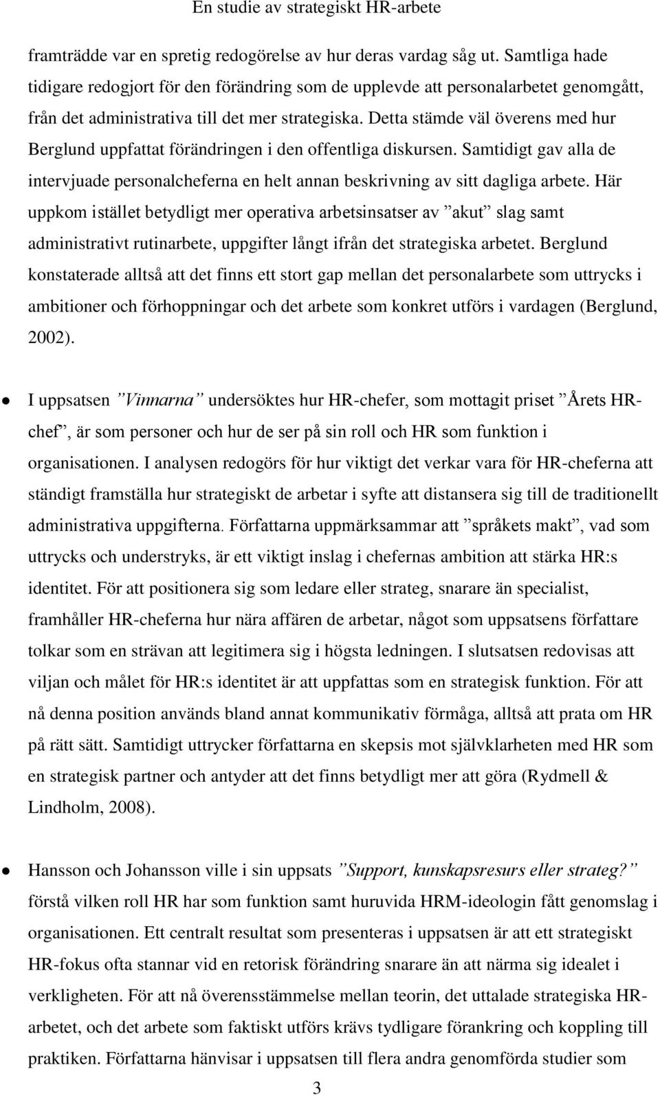 Detta stämde väl överens med hur Berglund uppfattat förändringen i den offentliga diskursen. Samtidigt gav alla de intervjuade personalcheferna en helt annan beskrivning av sitt dagliga arbete.