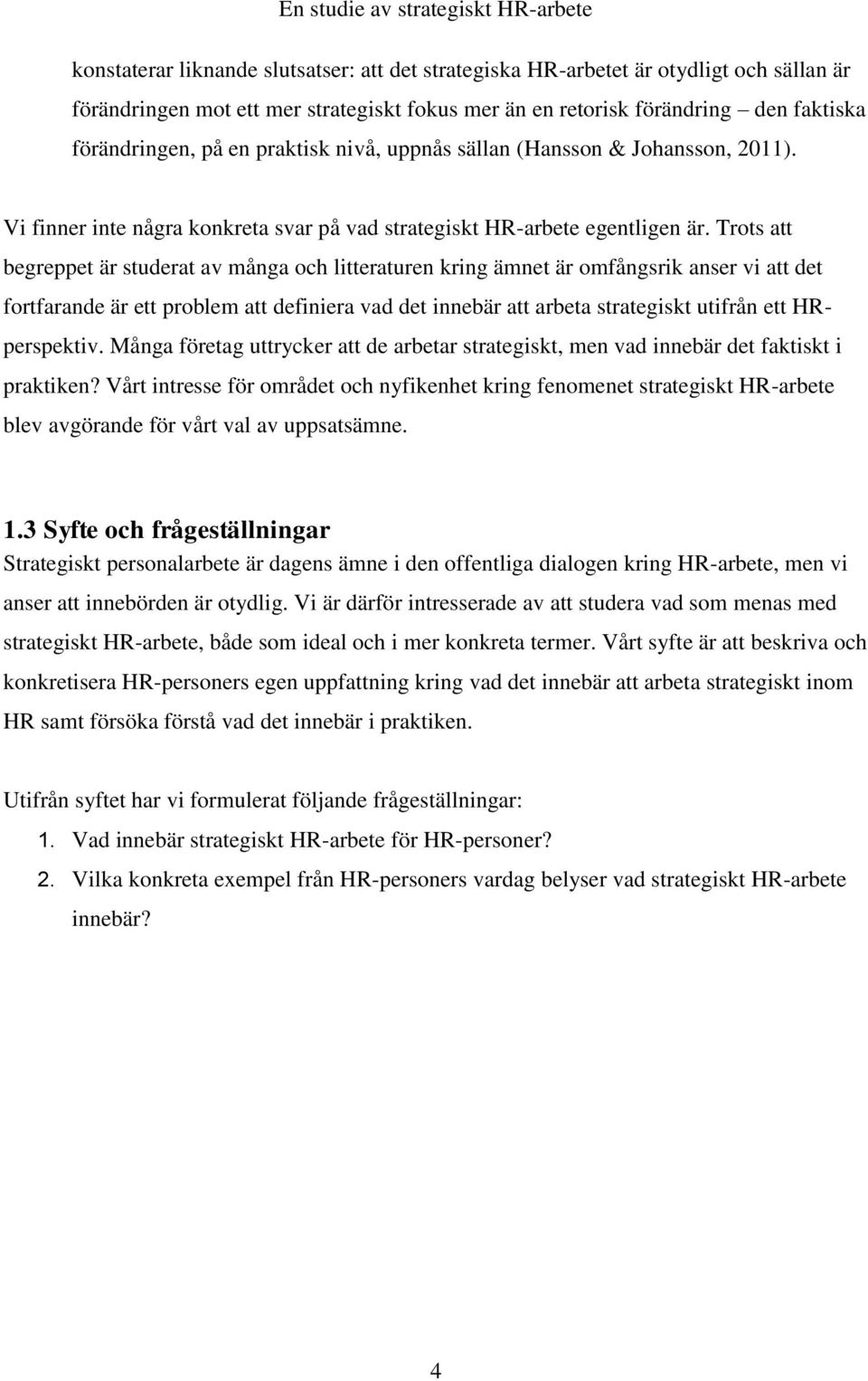 Trots att begreppet är studerat av många och litteraturen kring ämnet är omfångsrik anser vi att det fortfarande är ett problem att definiera vad det innebär att arbeta strategiskt utifrån ett