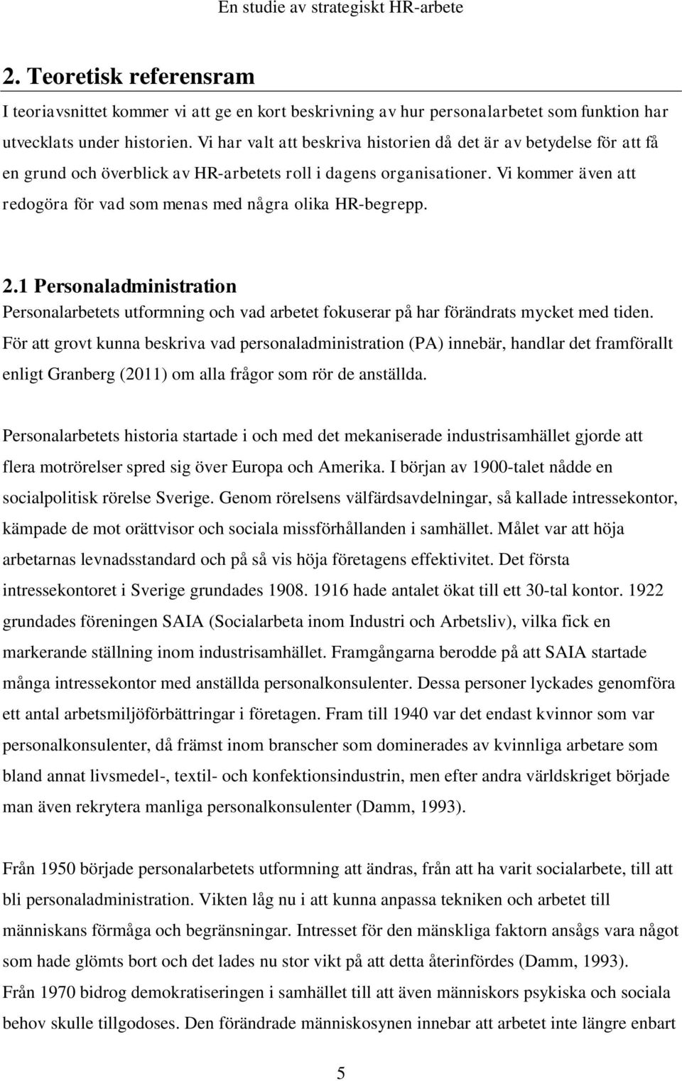 Vi kommer även att redogöra för vad som menas med några olika HR-begrepp. 2.1 Personaladministration Personalarbetets utformning och vad arbetet fokuserar på har förändrats mycket med tiden.