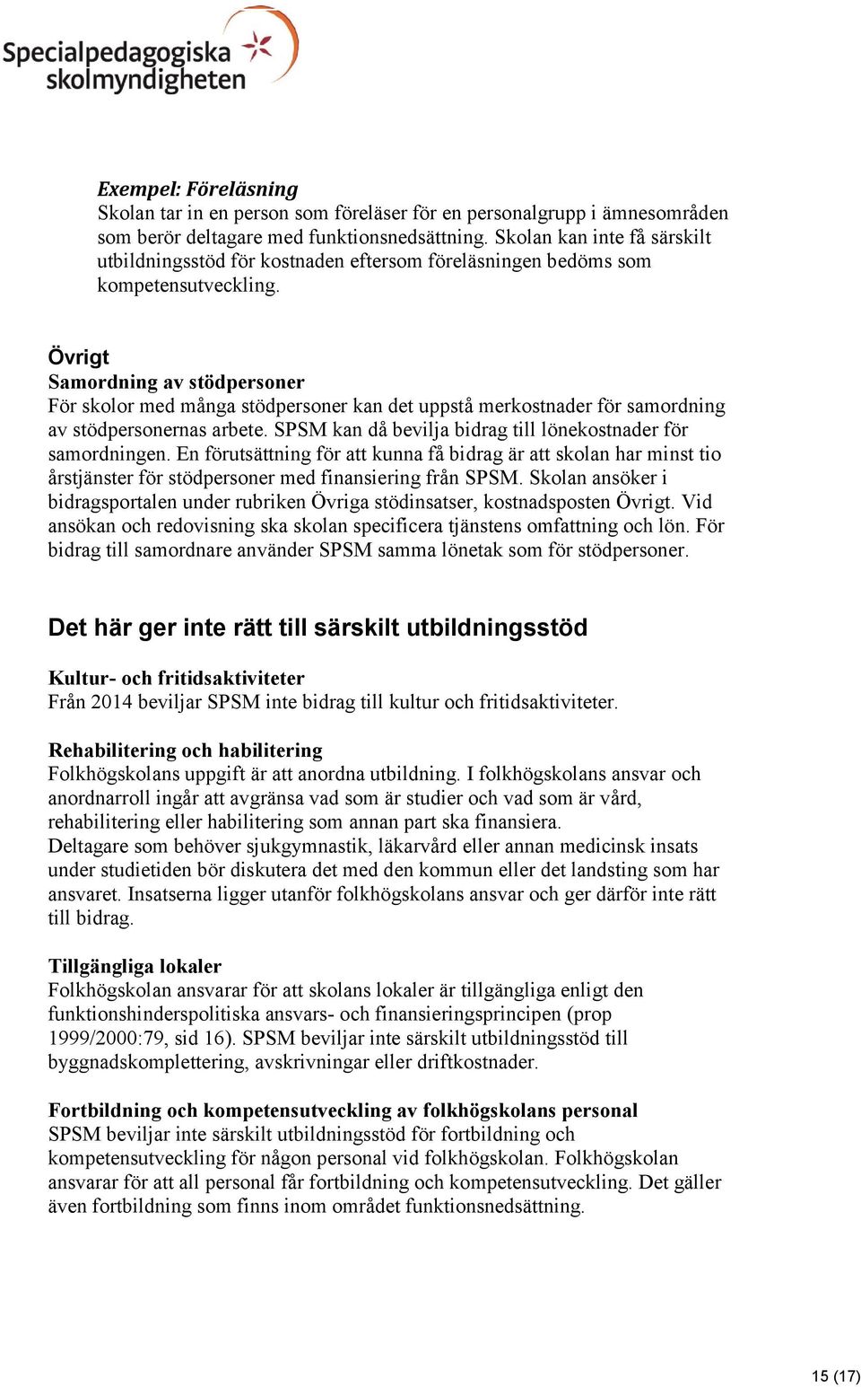 Övrigt Samordning av stödpersoner För skolor med många stödpersoner kan det uppstå merkostnader för samordning av stödpersonernas arbete.