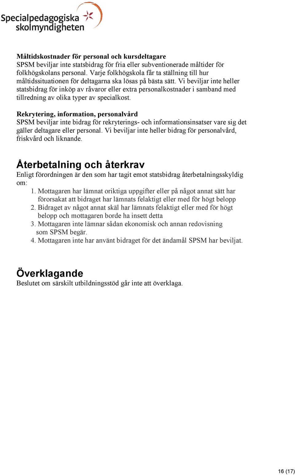 Vi beviljar inte heller statsbidrag för inköp av råvaror eller extra personalkostnader i samband med tillredning av olika typer av specialkost.