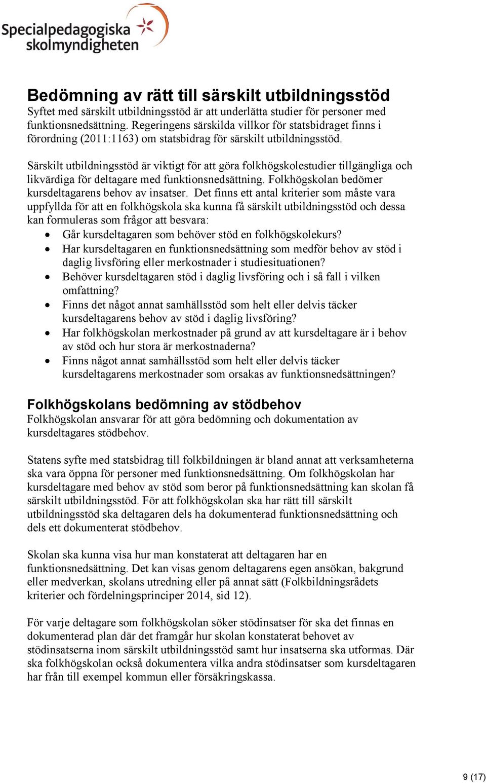 Särskilt utbildningsstöd är viktigt för att göra folkhögskolestudier tillgängliga och likvärdiga för deltagare med funktionsnedsättning. Folkhögskolan bedömer kursdeltagarens behov av insatser.