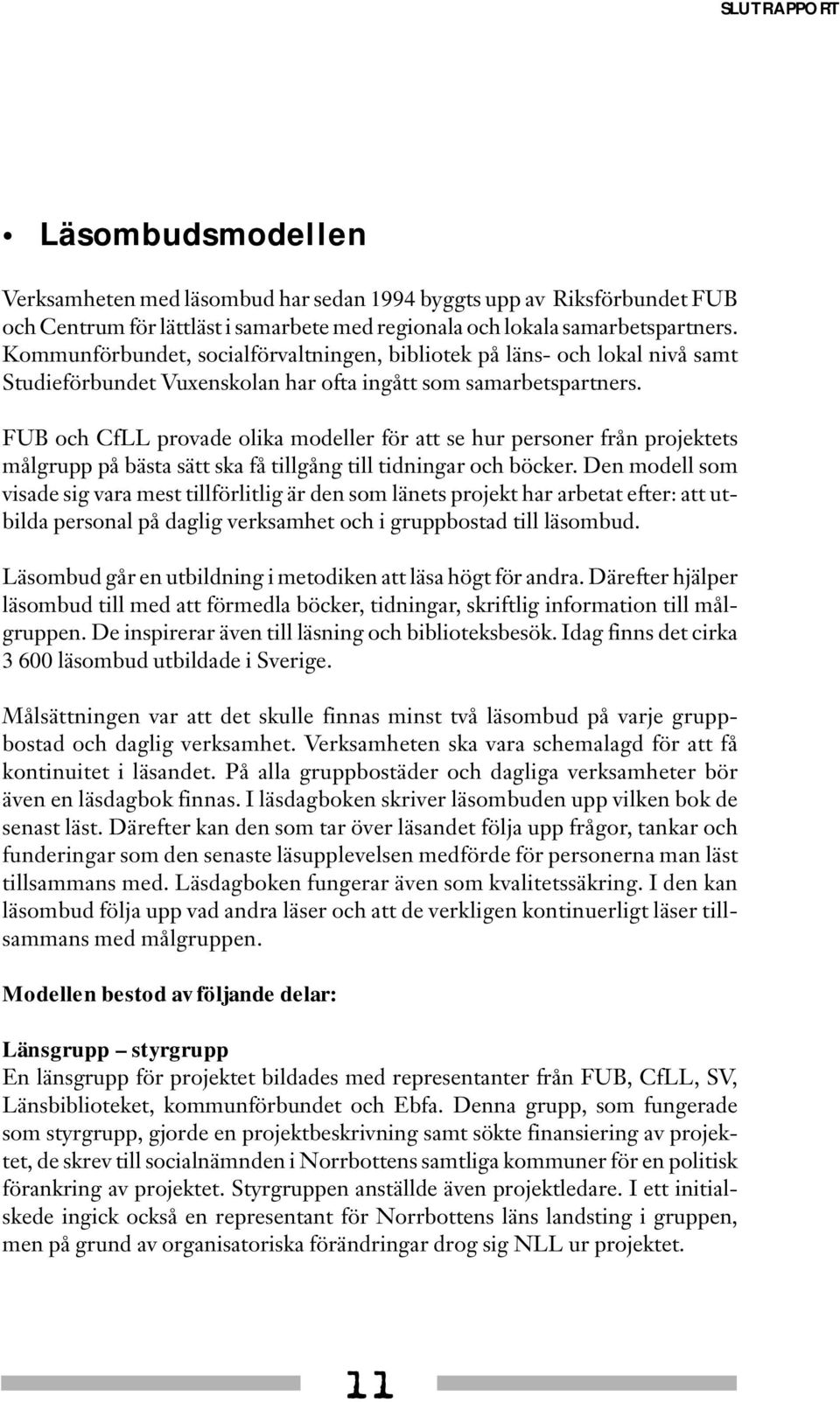 FUB och CfLL provade olika modeller för att se hur personer från projektets målgrupp på bästa sätt ska få tillgång till tidningar och böcker.