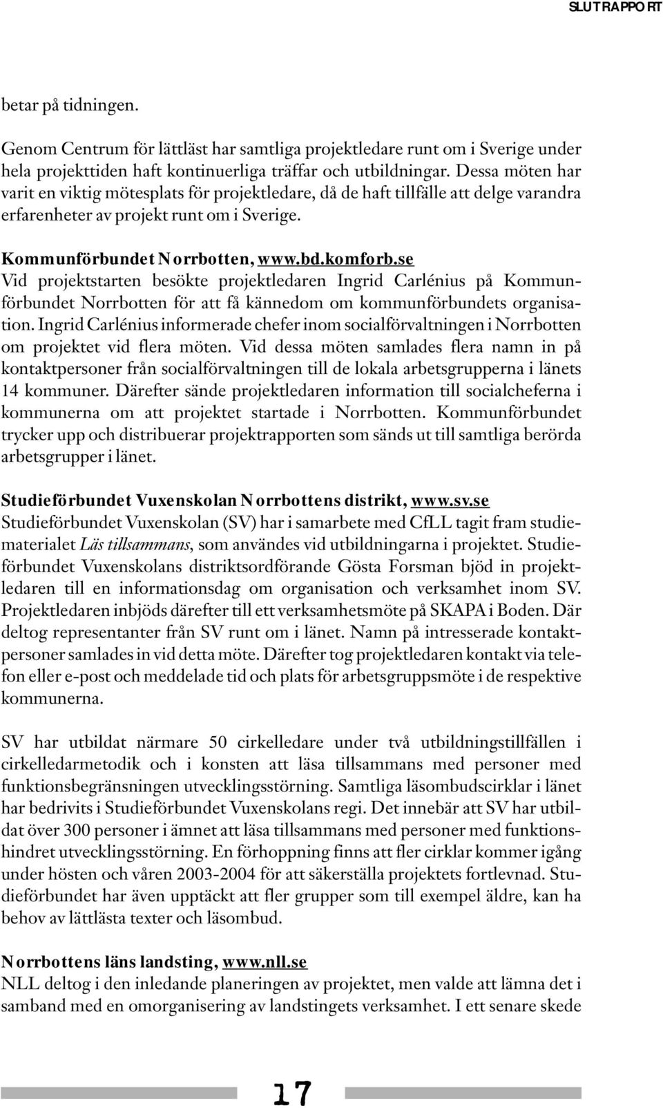 se Vid projektstarten besökte projektledaren Ingrid Carlénius på Kommunförbundet Norrbotten för att få kännedom om kommunförbundets organisation.