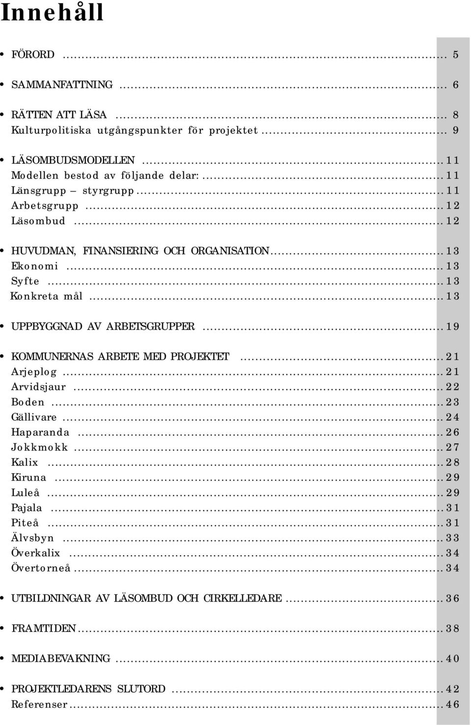 .. 19 KOMMUNERNAS ARBETE MED PROJEKTET... 21 Arjeplog... 21 Arvidsjaur... 22 Boden...23 Gällivare... 24 Haparanda... 26 Jokkmokk... 27 Kalix...28 Kiruna...29 Luleå...29 Pajala.