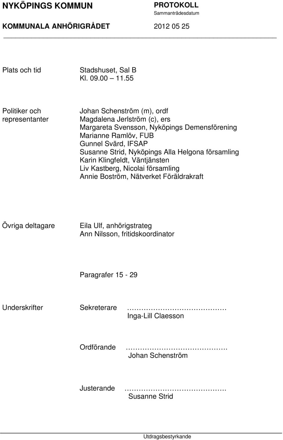 Marianne Ramlöv, FUB Gunnel Svärd, IFSAP Susanne Strid, Nyköpings Alla Helgona församling Karin Klingfeldt, Väntjänsten Liv Kastberg,