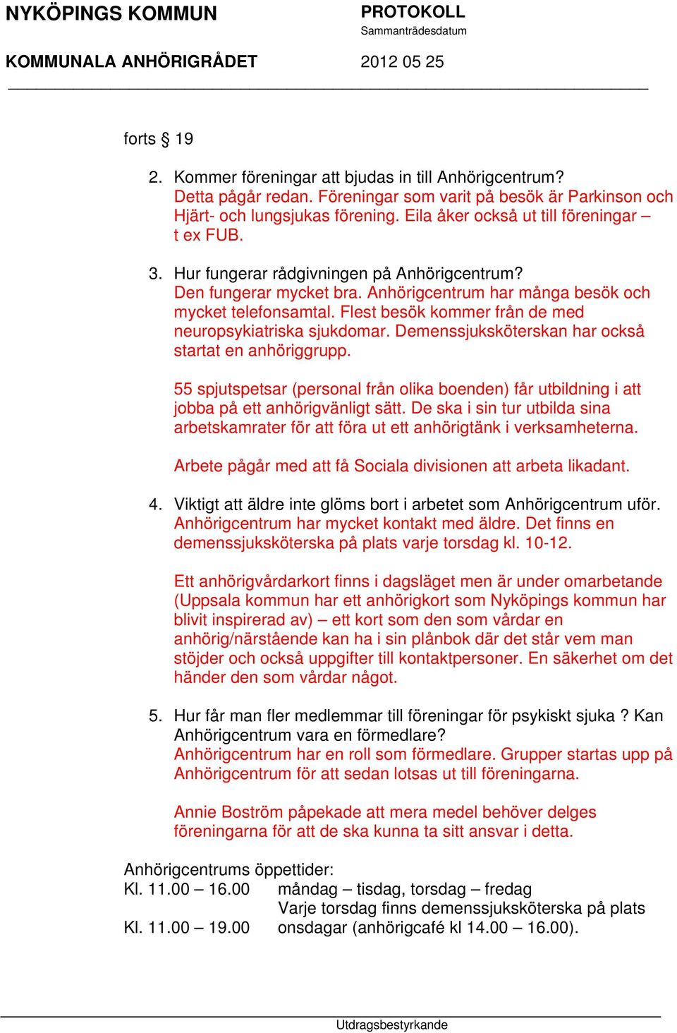 Flest besök kommer från de med neuropsykiatriska sjukdomar. Demenssjuksköterskan har också startat en anhöriggrupp.