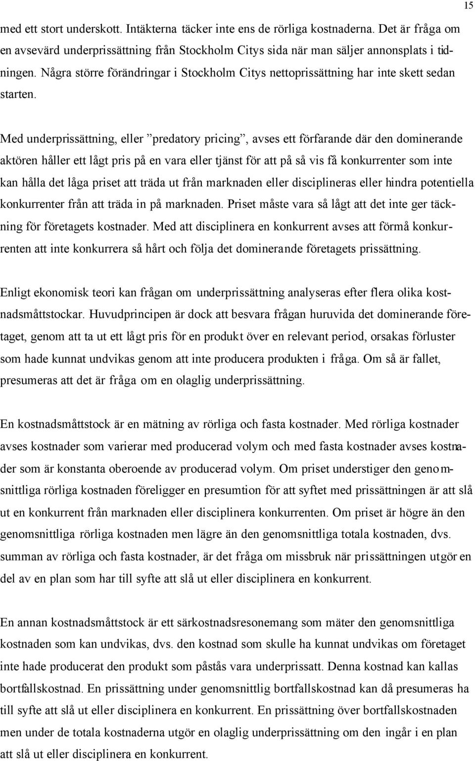 Med underprissättning, eller predatory pricing, avses ett förfarande där den dominerande aktören håller ett lågt pris på en vara eller tjänst för att på så vis få konkurrenter som inte kan hålla det