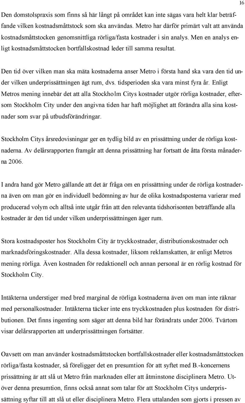 16 Den tid över vilken man ska mäta kostnaderna anser Metro i första hand ska vara den tid under vilken underprissättningen ägt rum, dvs. tidsperioden ska vara minst fyra år.