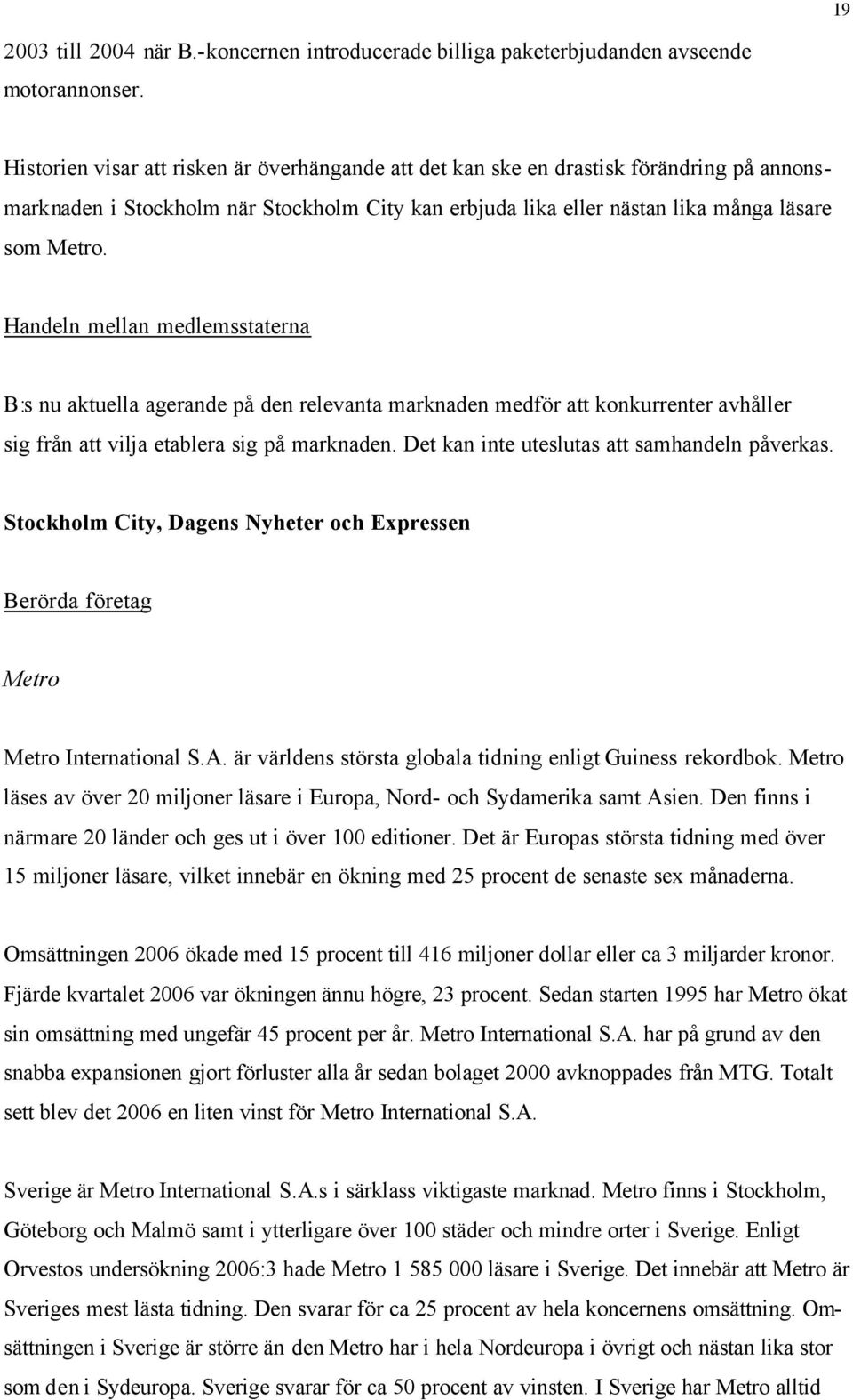 Handeln mellan medlemsstaterna B:s nu aktuella agerande på den relevanta marknaden medför att konkurrenter avhåller sig från att vilja etablera sig på marknaden.