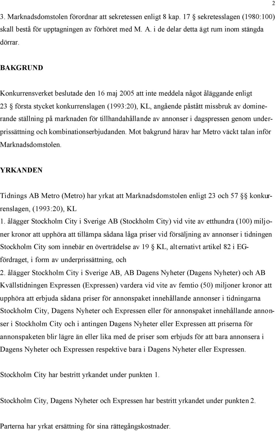 marknaden för tillhandahållande av annonser i dagspressen genom underprissättning och kombinationserbjudanden. Mot bakgrund härav har Metro väckt talan inför Marknadsdomstolen.