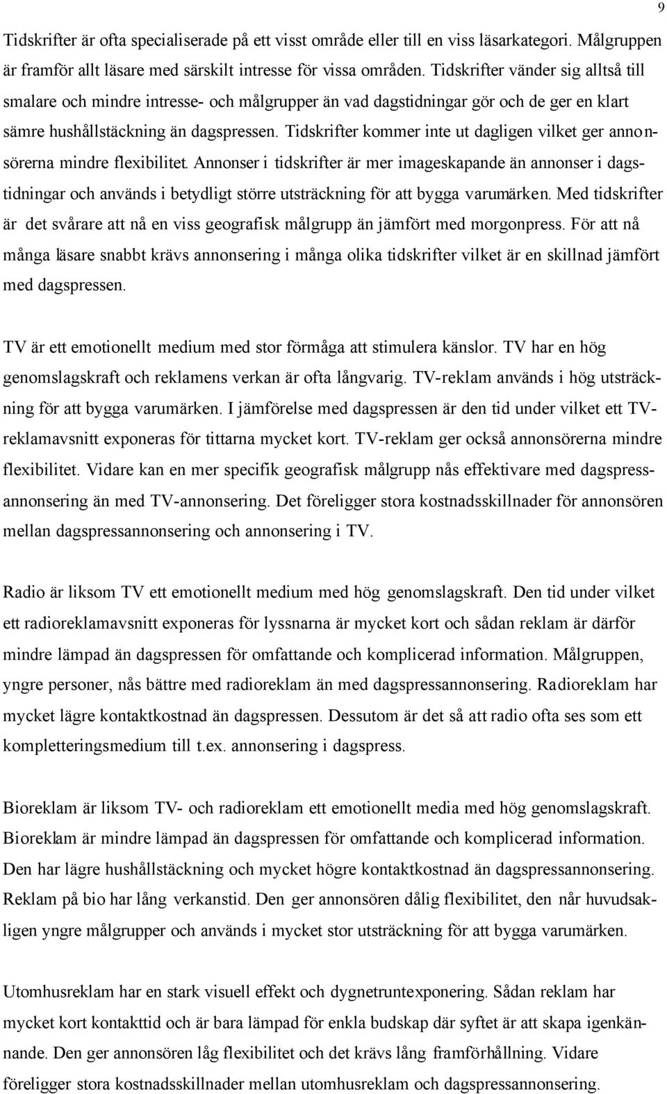 Tidskrifter kommer inte ut dagligen vilket ger anno n- sörerna mindre flexibilitet.