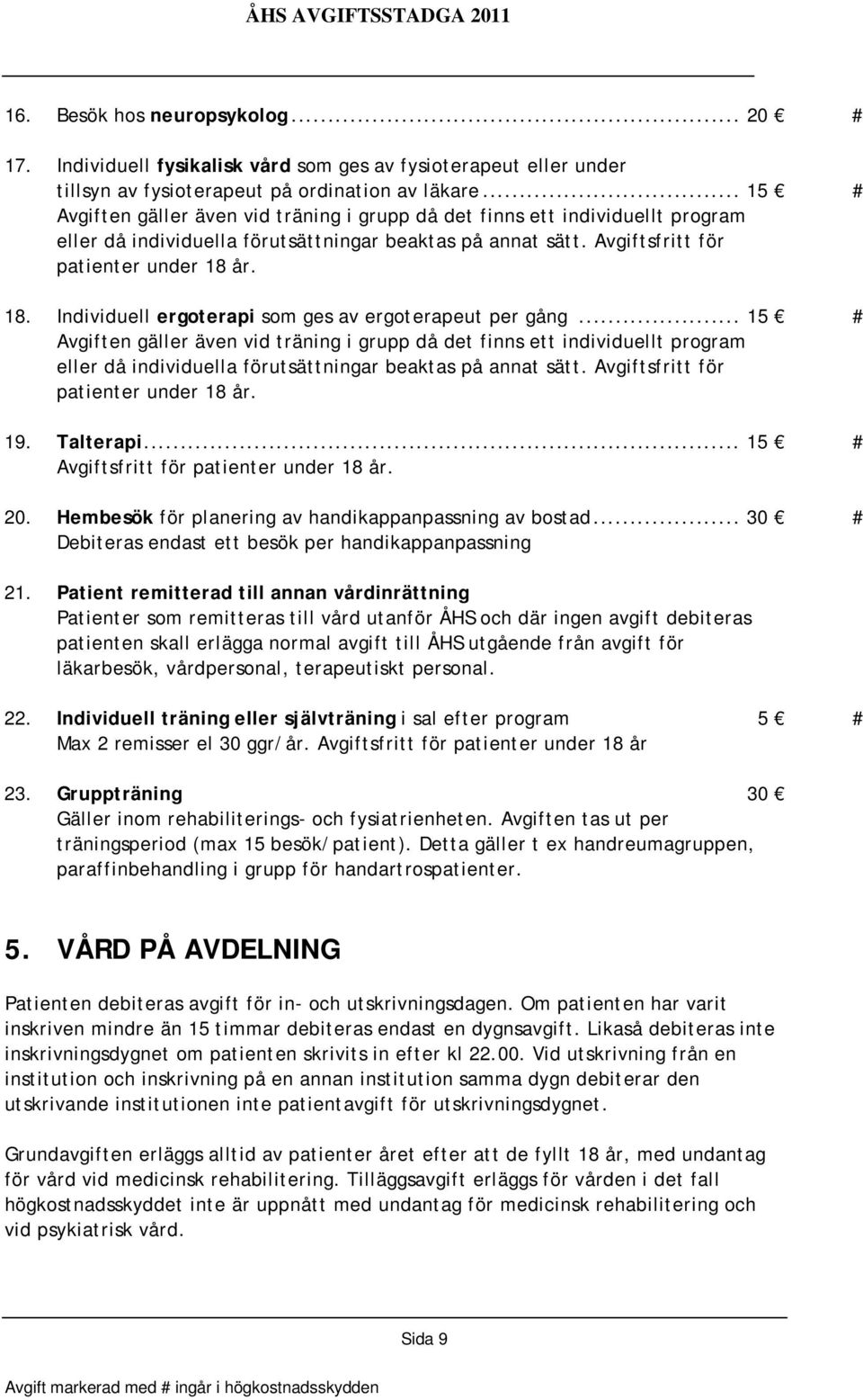 år. 18. Individuell ergoterapi som ges av ergoterapeut per gång.år. 19. Talterapi... 15 # Avgiftsfritt för patienter under 18 år. 20. Hembesök för planering av handikappanpassning av bostad.