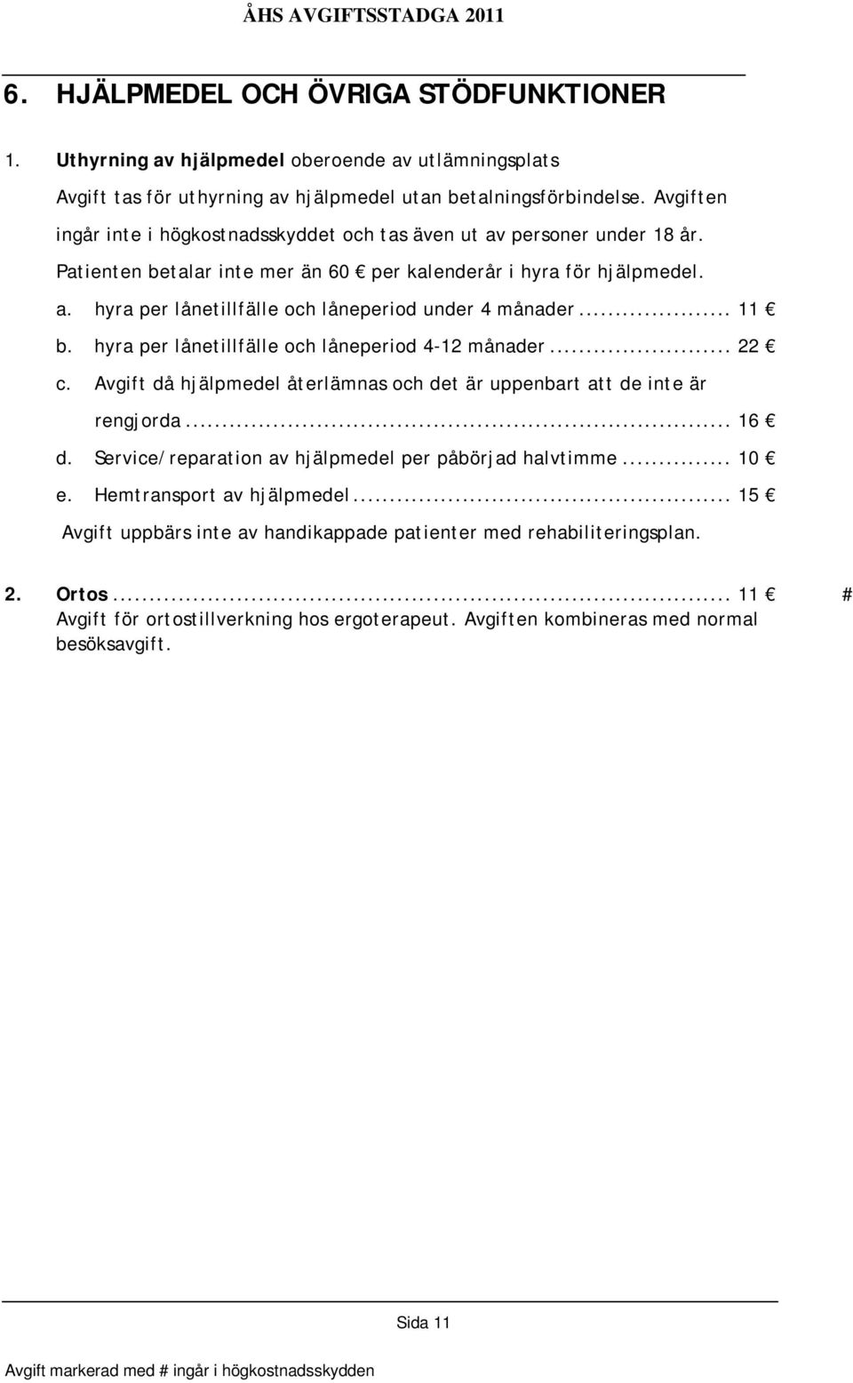 .. 11 b. hyra per lånetillfälle och låneperiod 4-12 månader... 22 c. Avgift då hjälpmedel återlämnas och det är uppenbart att de inte är rengjorda... 16 d.