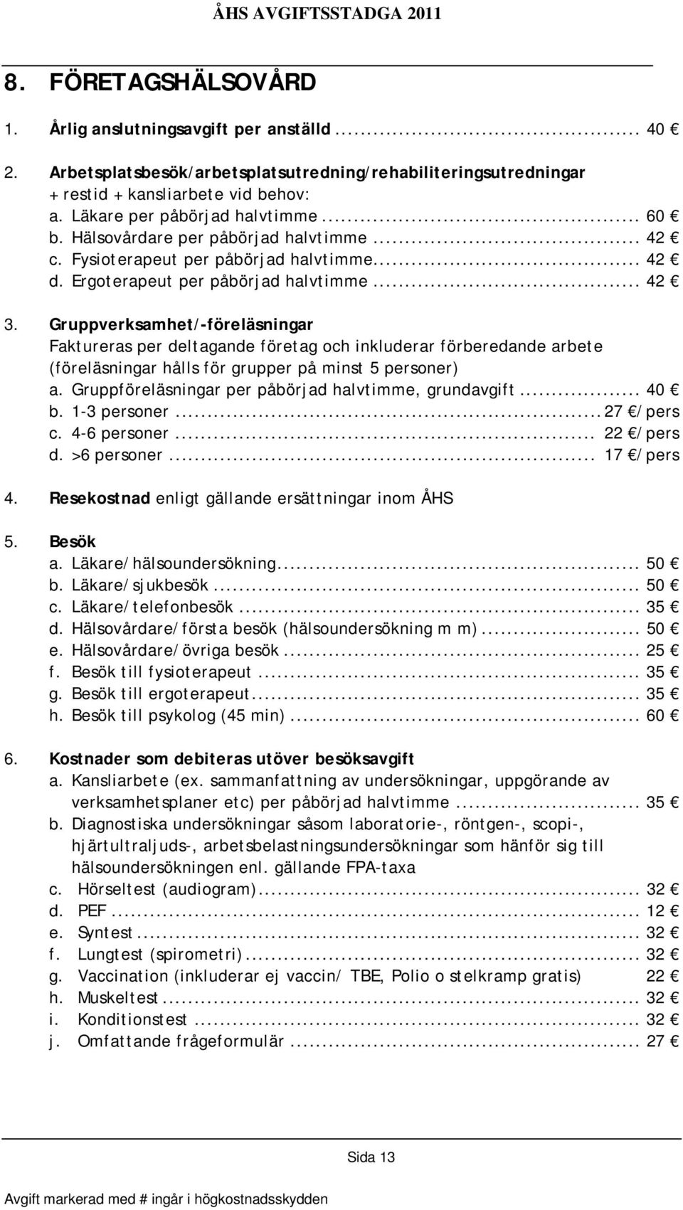 Gruppverksamhet/-föreläsningar Faktureras per deltagande företag och inkluderar förberedande arbete (föreläsningar hålls för grupper på minst 5 personer) a.