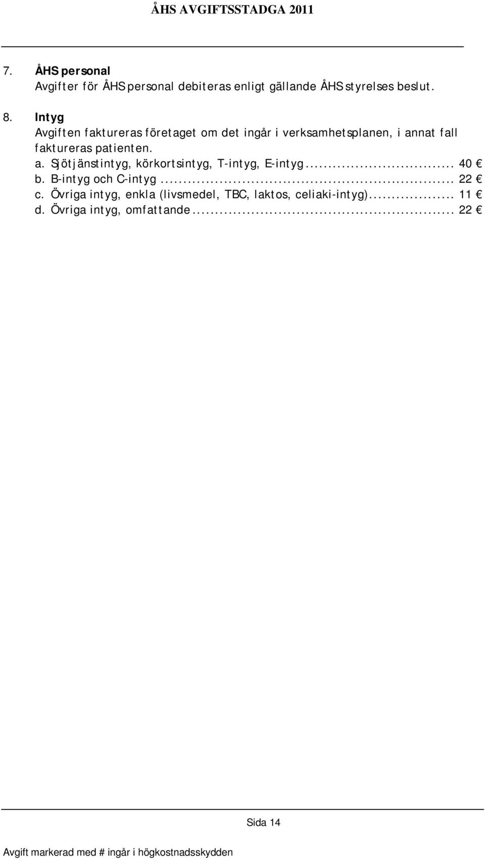 patienten. a. Sjötjänstintyg, körkortsintyg, T-intyg, E-intyg... 40 b. B-intyg och C-intyg... 22 c.