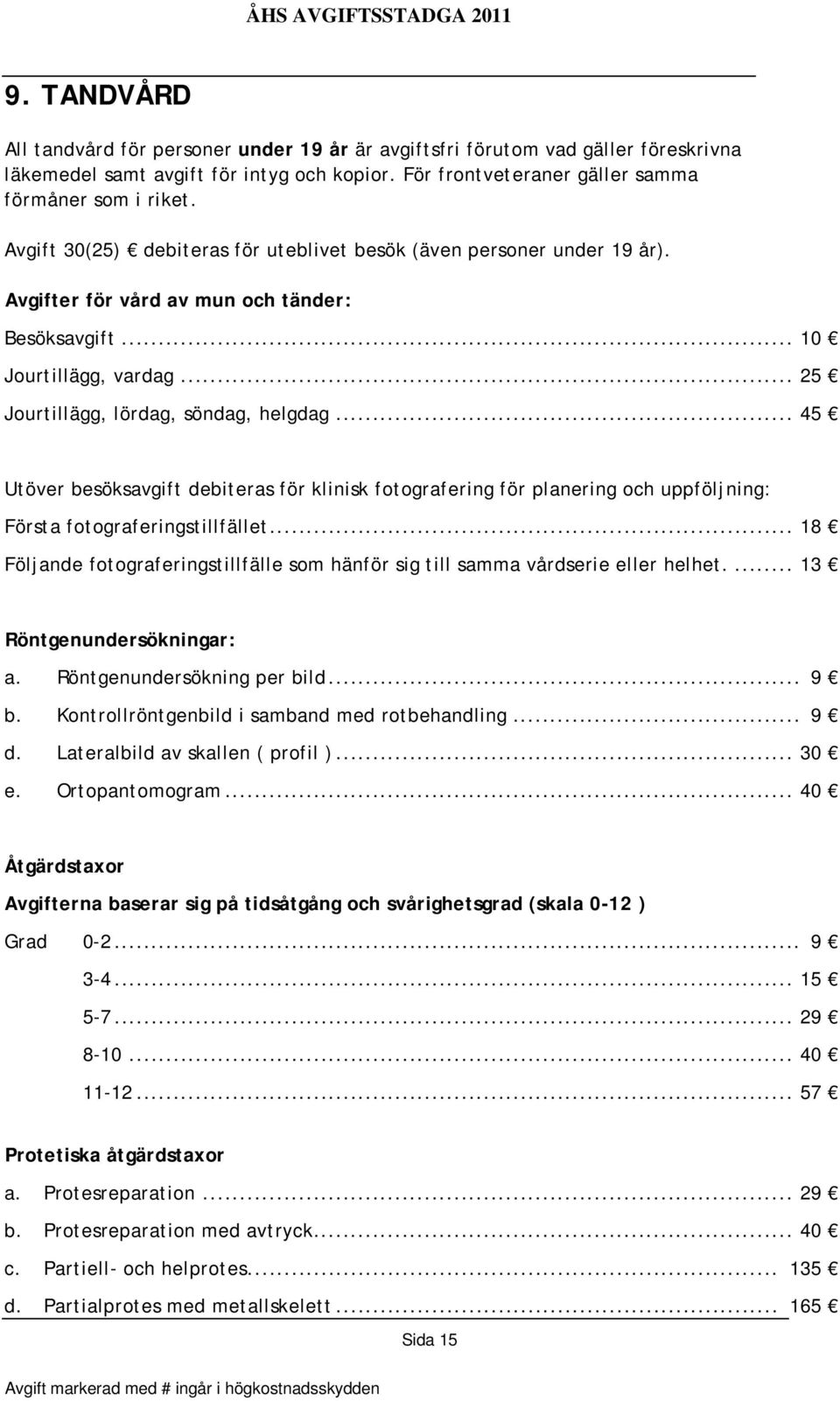 .. 45 Utöver besöksavgift debiteras för klinisk fotografering för planering och uppföljning: Första fotograferingstillfället.