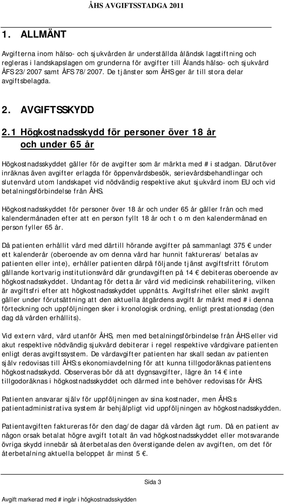 1 Högkostnadsskydd för personer över 18 år och under 65 år Högkostnadsskyddet gäller för de avgifter som är märkta med # i stadgan.