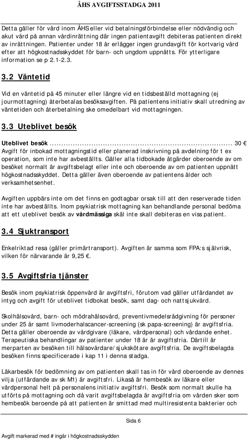 2 Väntetid Vid en väntetid på 45 minuter eller längre vid en tidsbeställd mottagning (ej jourmottagning) återbetalas besöksavgiften.