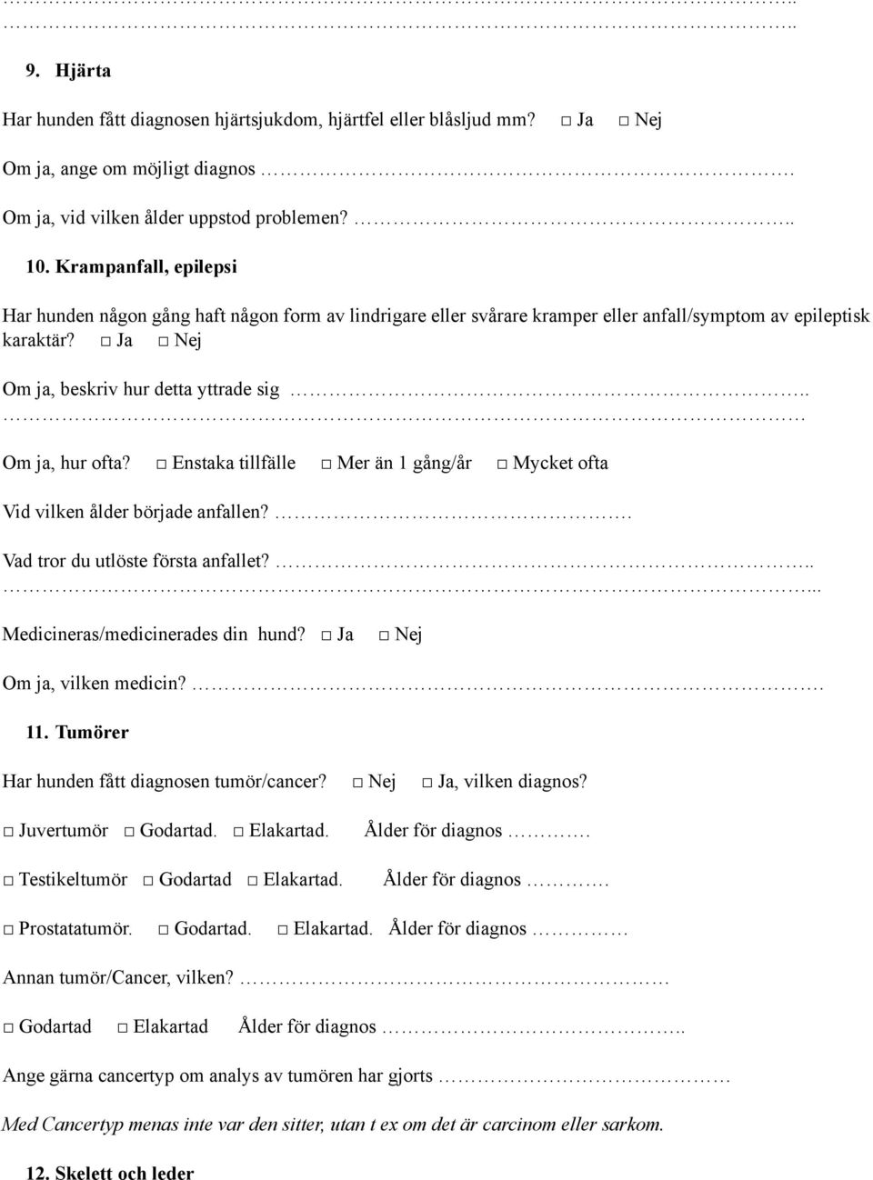 Enstaka tillfälle Mer än 1 gång/år Mycket ofta Vid vilken ålder började anfallen?. Vad tror du utlöste första anfallet?... Medicineras/medicinerades din hund? Ja Om ja, vilken medicin?. 11.