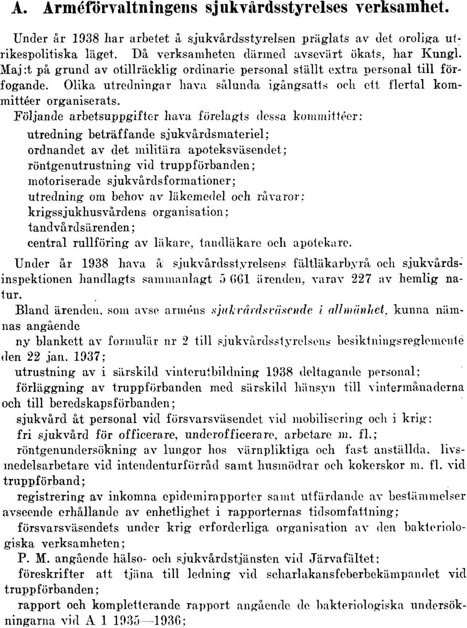 Följande arbetsuppgifter hava förelagts dessa kommittéer: utredning beträffande sjukvårdsmateriel ; ordnandet av det militära apoteksväsendet; röntgenutrustning vid trupp förbanden; motoriserade