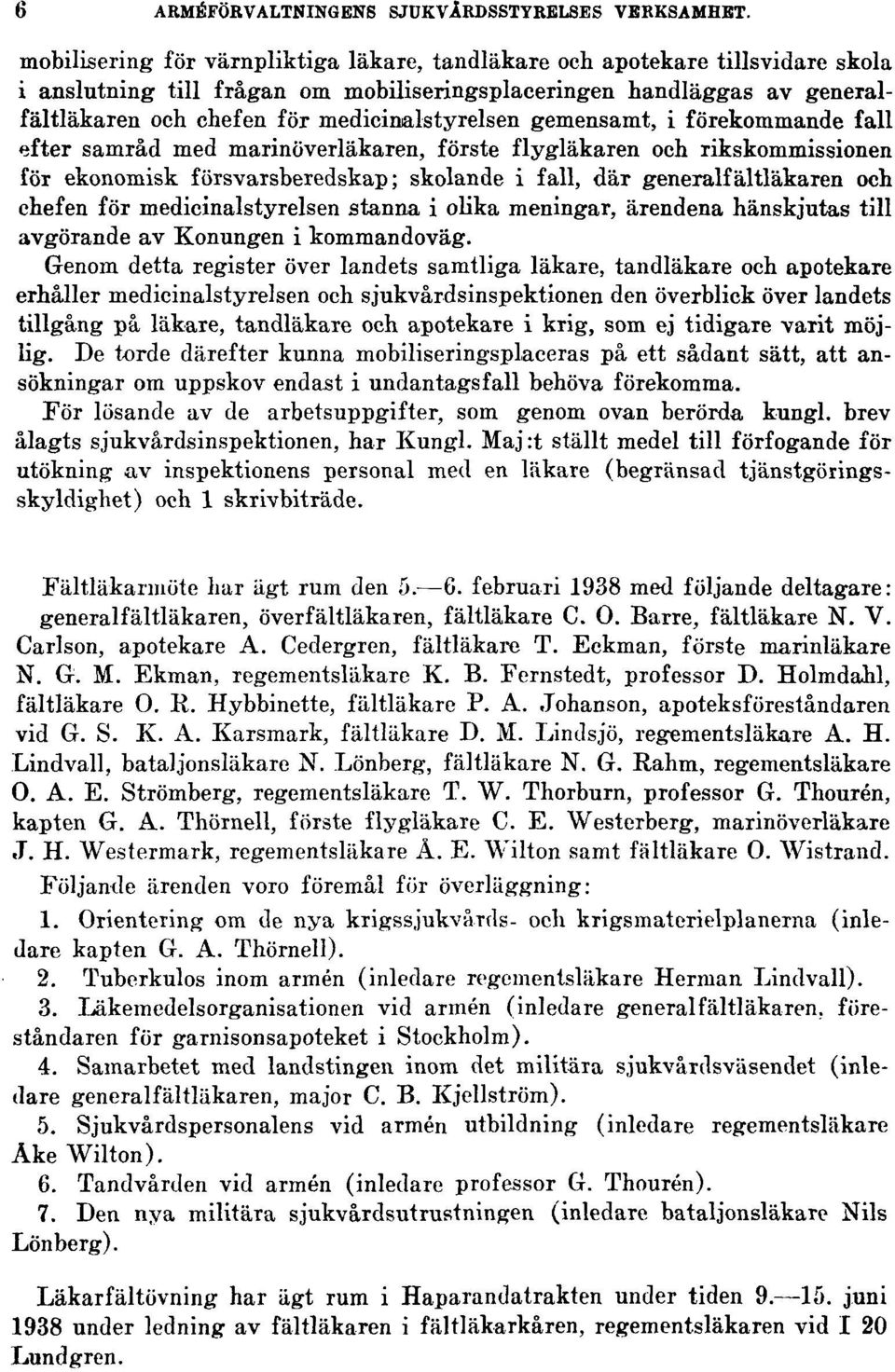 medicinalstyrelsen gemensamt, i förekommande fall efter samråd med marinöverläkaren, förste flygläkaren och rikskommissionen för ekonomisk försvarsberedskap; skolande i fall, där generalfältläkaren