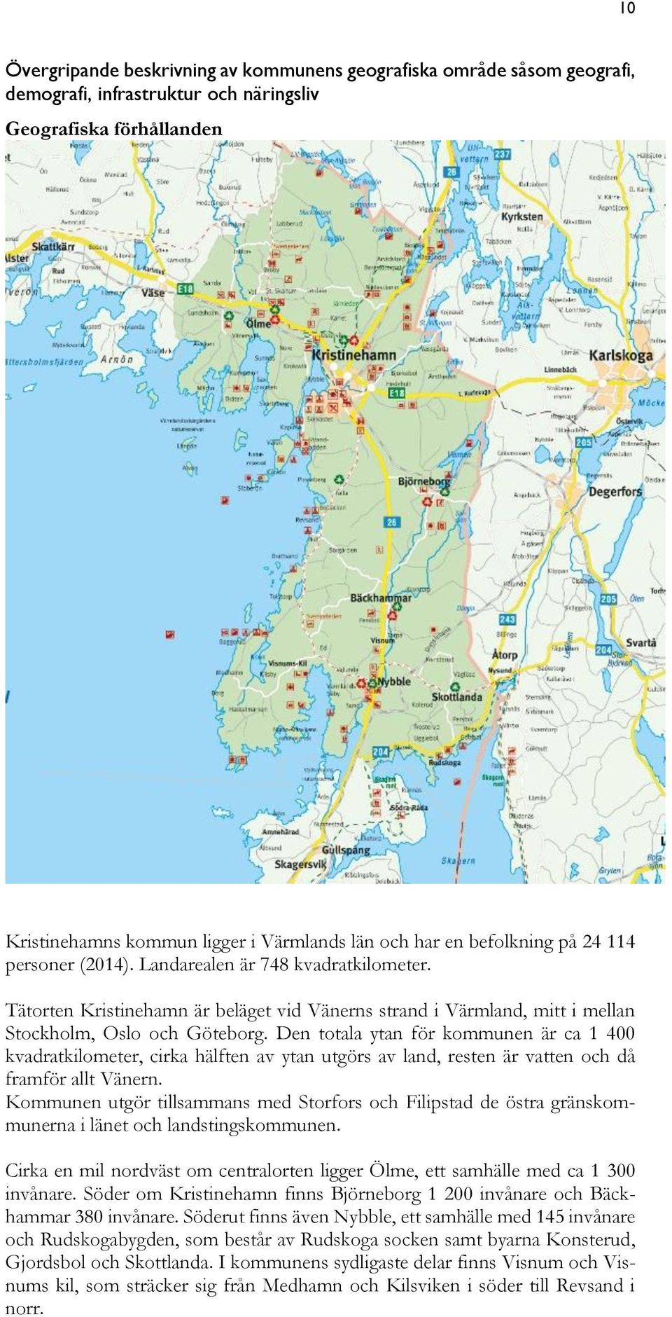 Den totala ytan för kommunen är ca 1 400 kvadratkilometer, cirka hälften av ytan utgörs av land, resten är vatten och då framför allt Vänern.