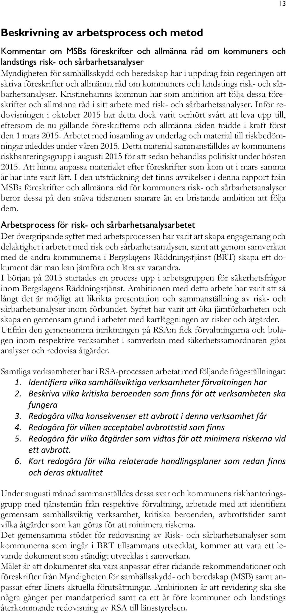 Kristinehamns kommun har som ambition att följa dessa föreskrifter och allmänna råd i sitt arbete med risk- och sårbarhetsanalyser.