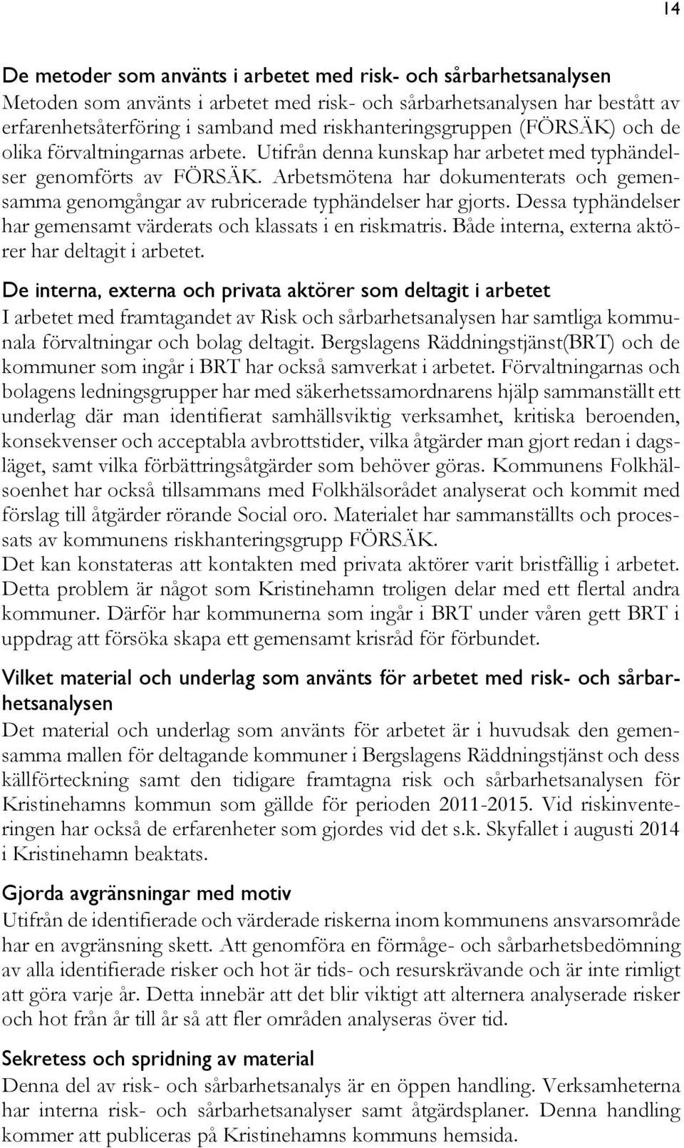 Arbetsmötena har dokumenterats och gemensamma genomgångar av rubricerade typhändelser har gjorts. Dessa typhändelser har gemensamt värderats och klassats i en riskmatris.