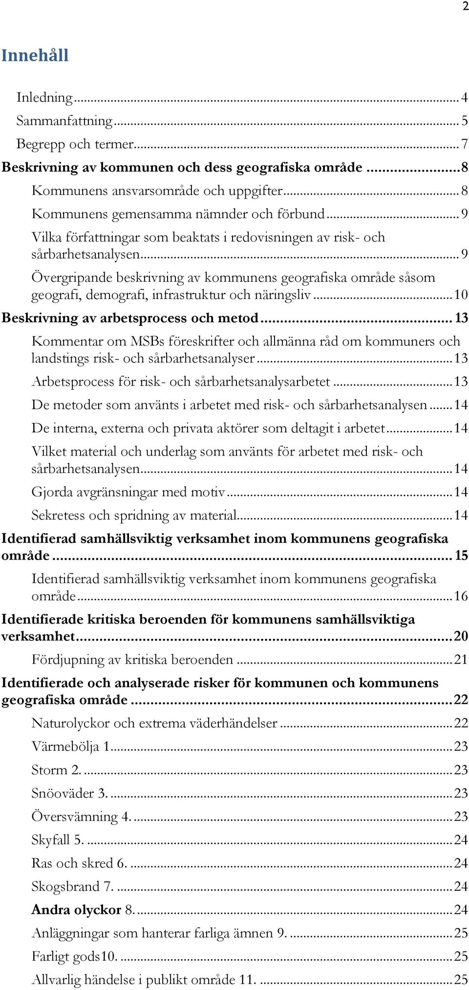 .. 9 Övergripande beskrivning av kommunens geografiska område såsom geografi, demografi, infrastruktur och näringsliv... 10 Beskrivning av arbetsprocess och metod.