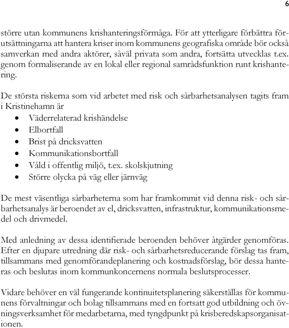 genom formaliserande av en lokal eller regional samrådsfunktion runt krishantering.