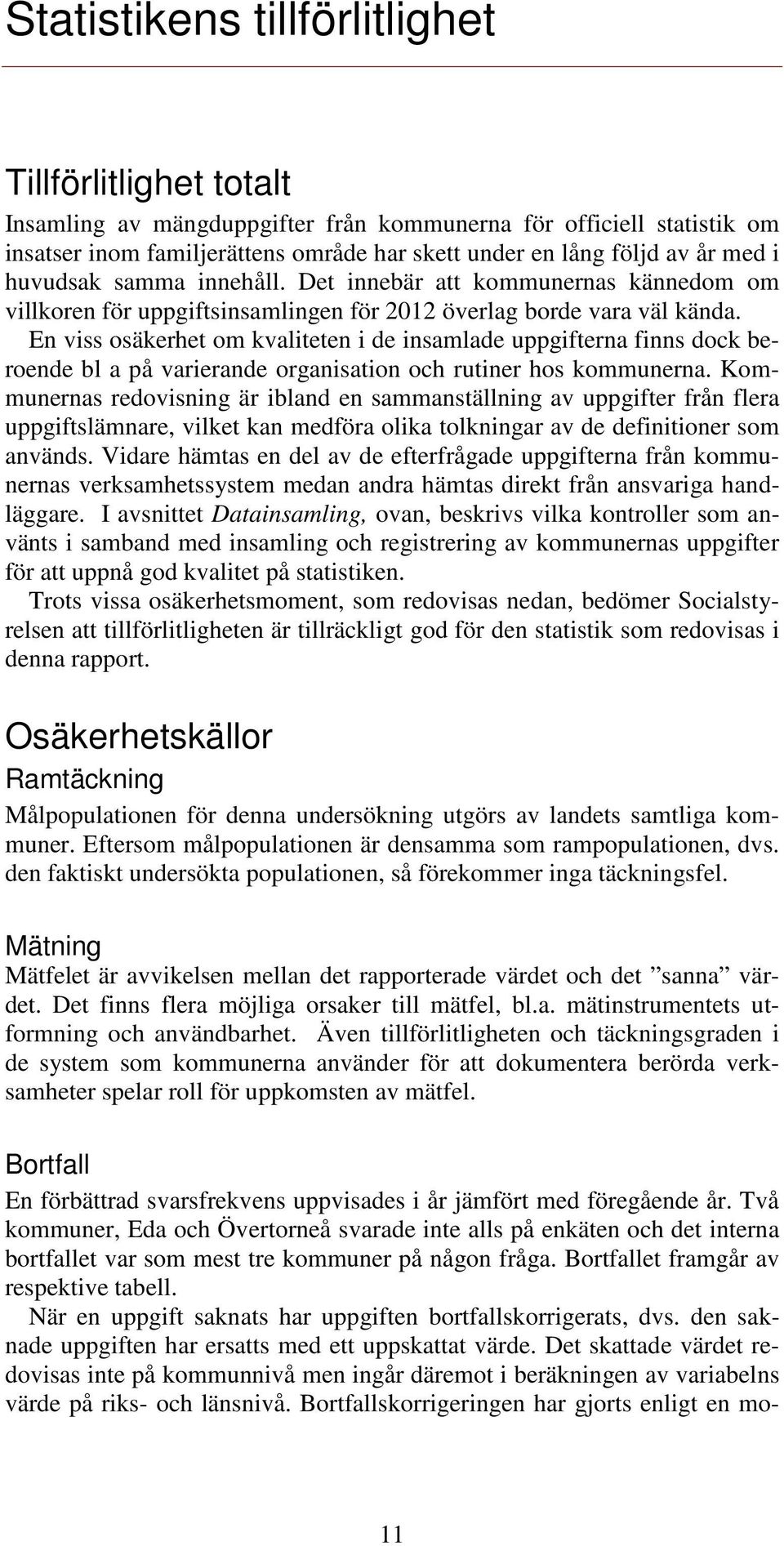 En viss osäkerhet om kvaliteten i de insamlade uppgifterna finns dock beroende bl a på varierande organisation och rutiner hos kommunerna.