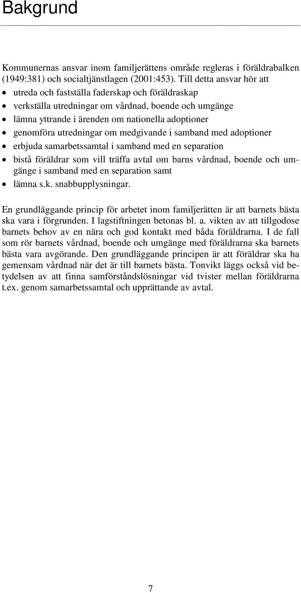 utredningar om medgivande i samband med adoptioner erbjuda samarbetssamtal i samband med en separation bistå föräldrar som vill träffa avtal om barns vårdnad, boende och umgänge i samband med en