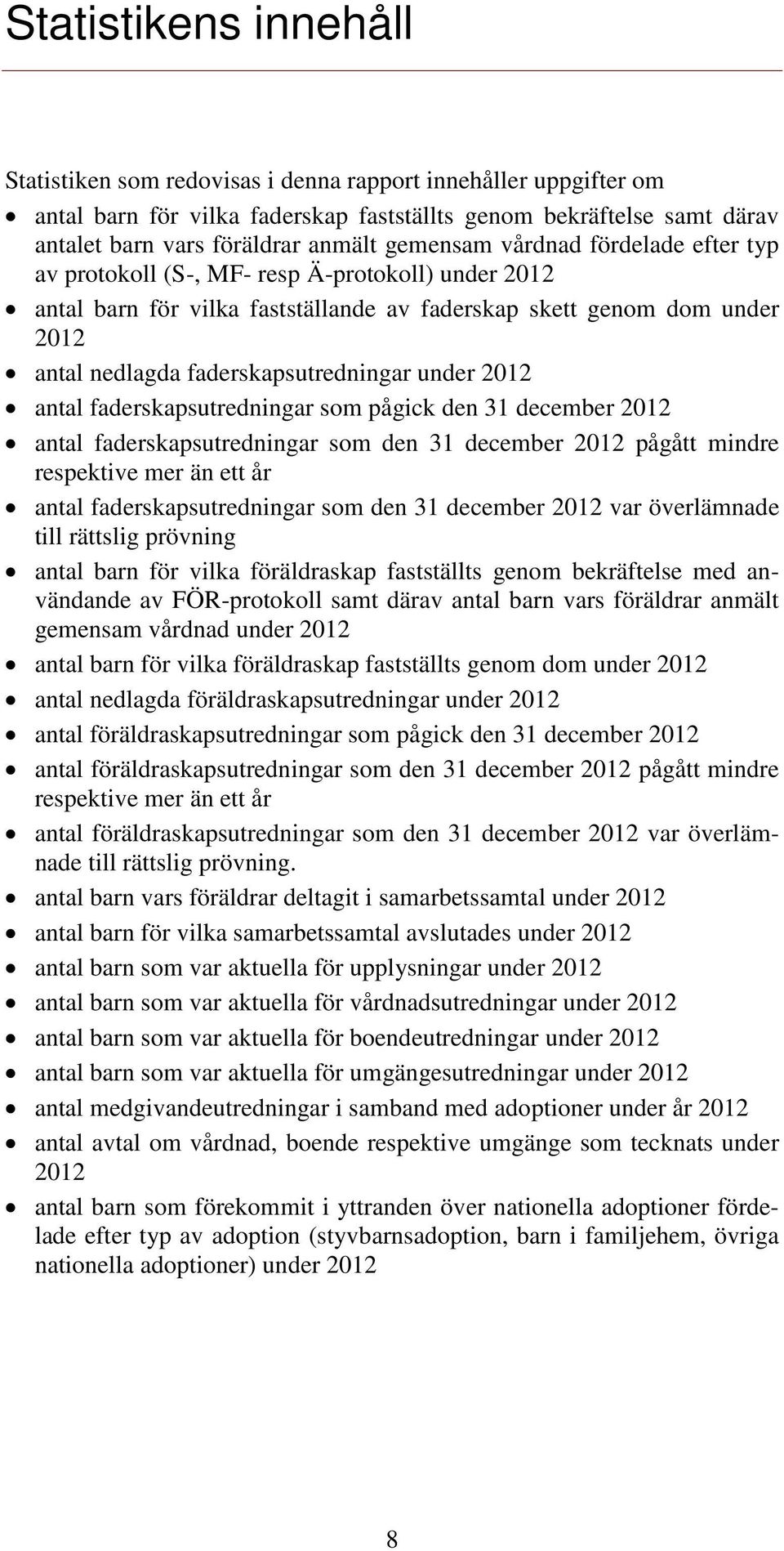 under 2012 antal faderskapsutredningar som pågick den 31 december 2012 antal faderskapsutredningar som den 31 december 2012 pågått mindre respektive mer än ett år antal faderskapsutredningar som den