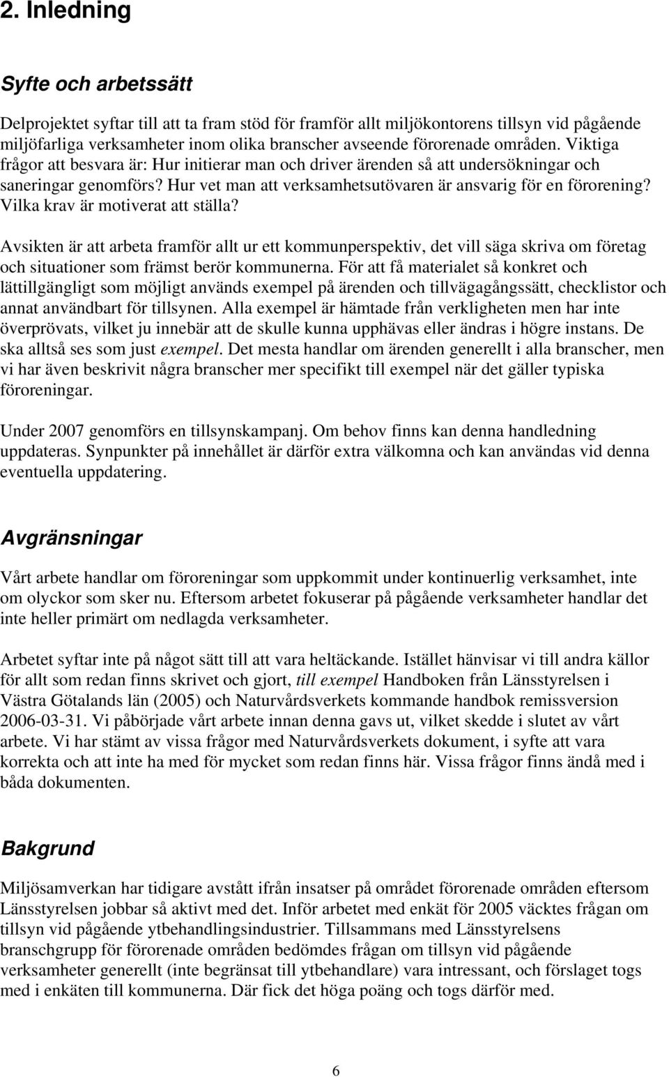 Vilka krav är motiverat att ställa? Avsikten är att arbeta framför allt ur ett kommunperspektiv, det vill säga skriva om företag och situationer som främst berör kommunerna.